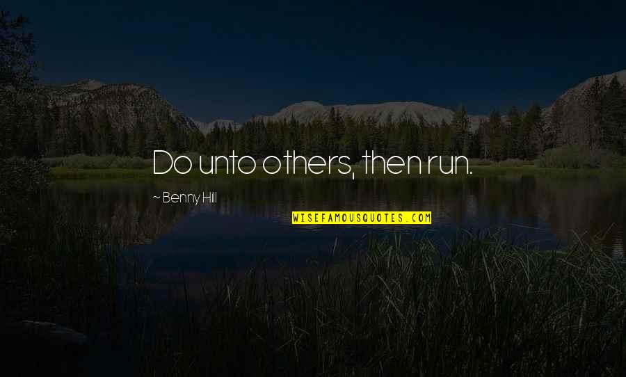 Metanoeo Quotes By Benny Hill: Do unto others, then run. Metanoeo Quotes By Benny Hill: Do unto others, then run.