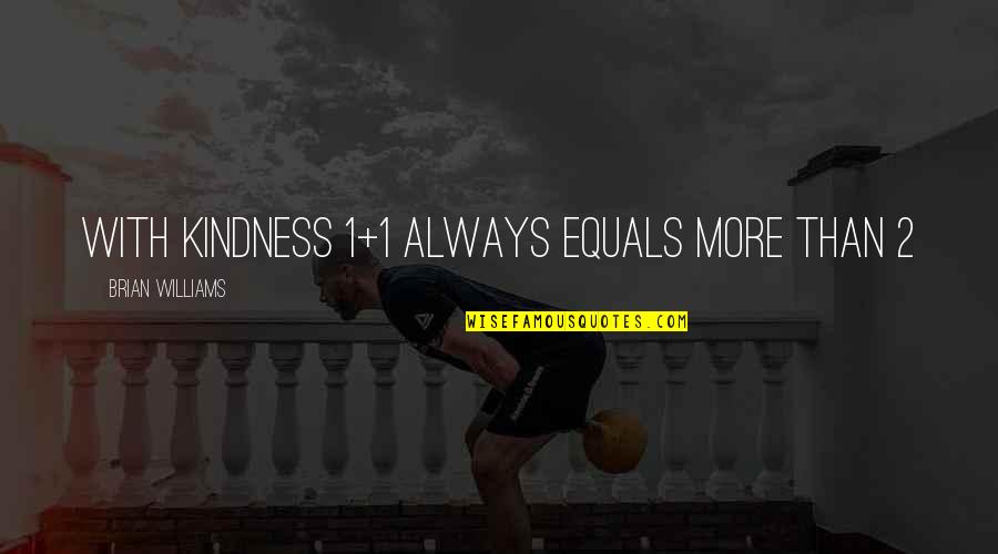 Metanoeo Quotes By Brian Williams: With Kindness 1+1 always equals more than 2