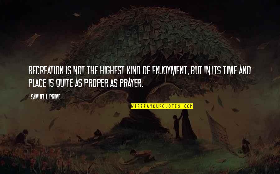 Metanoia Films Quotes By Samuel I. Prime: Recreation is not the highest kind of enjoyment, Metanoia Films Quotes By Samuel I. Prime: Recreation is not the highest kind of enjoyment,