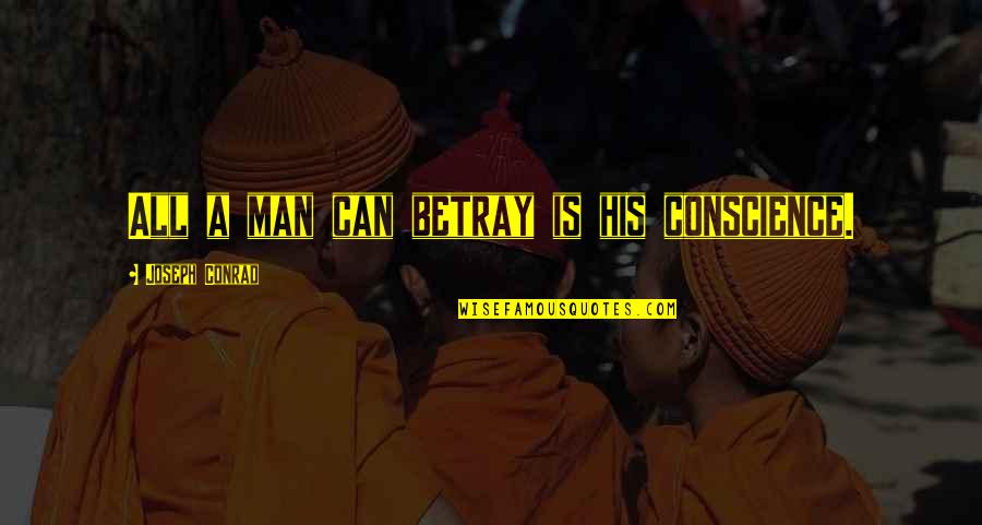 Metanoid Quotes By Joseph Conrad: All a man can betray is his conscience.