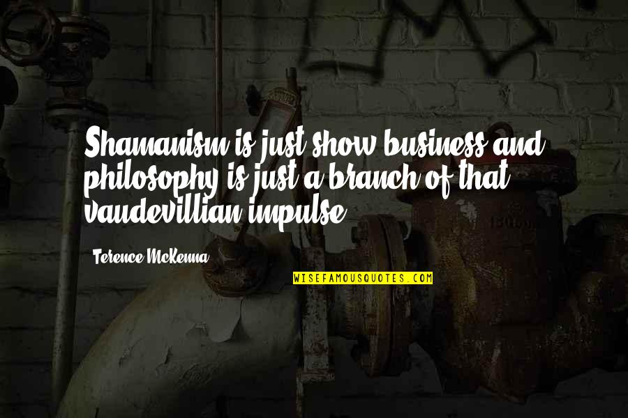 Metanova Cz Quotes By Terence McKenna: Shamanism is just show business and philosophy is Metanova Cz Quotes By Terence McKenna: Shamanism is just show business and philosophy is