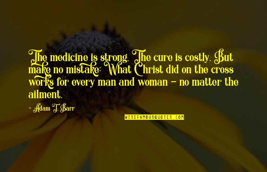 Metapher Quotes By Adam T. Barr: The medicine is strong. The cure is costly.