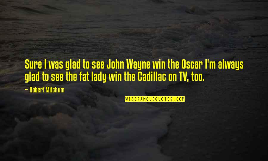 Metaphor En Arabe Quotes By Robert Mitchum: Sure I was glad to see John Wayne
