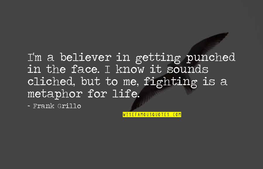 Metaphor Life Quotes By Frank Grillo: I'm a believer in getting punched in the Metaphor Life Quotes By Frank Grillo: I'm a believer in getting punched in the