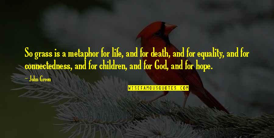 Metaphor Life Quotes By John Green: So grass is a metaphor for life, and Metaphor Life Quotes By John Green: So grass is a metaphor for life, and