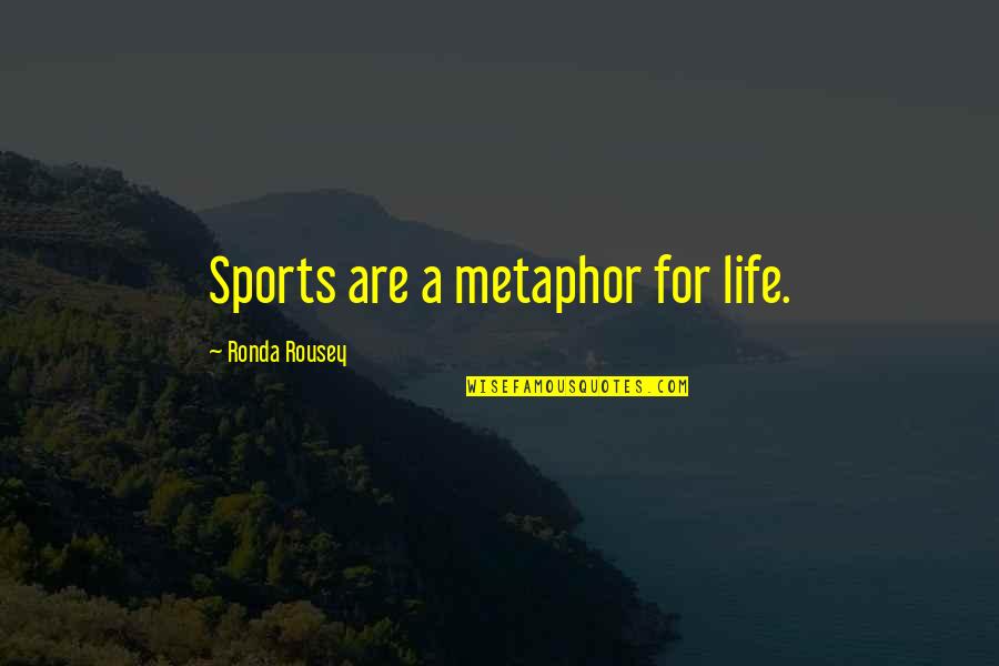 Metaphor Life Quotes By Ronda Rousey: Sports are a metaphor for life. Metaphor Life Quotes By Ronda Rousey: Sports are a metaphor for life.