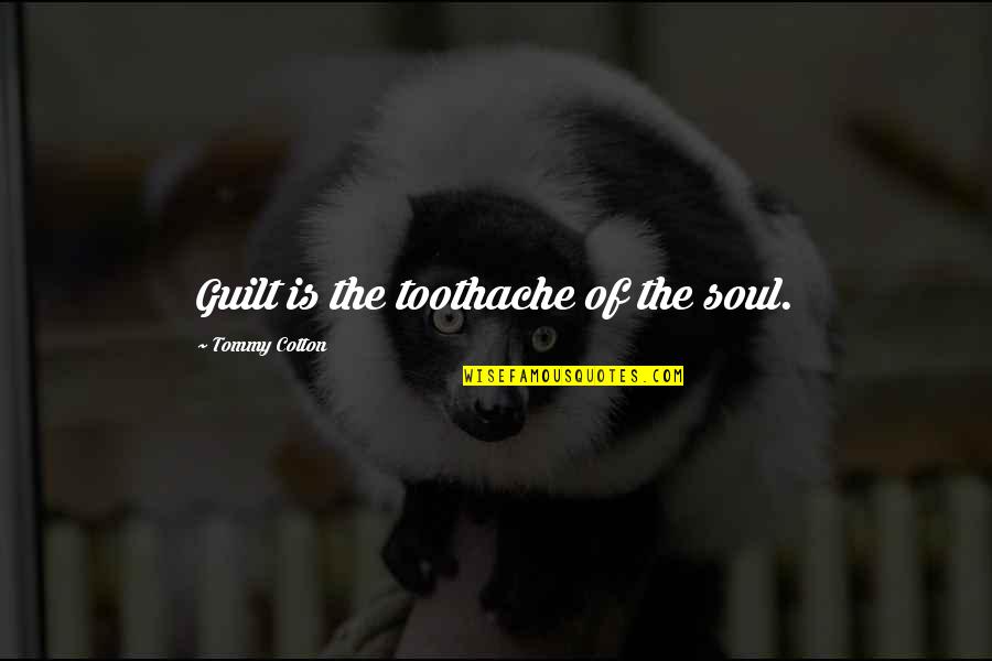 Metaphor Life Quotes By Tommy Cotton: Guilt is the toothache of the soul. Metaphor Life Quotes By Tommy Cotton: Guilt is the toothache of the soul.