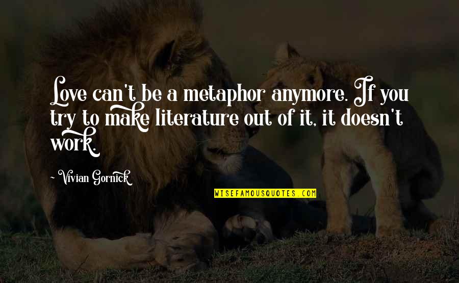 Metaphor Love Quotes By Vivian Gornick: Love can't be a metaphor anymore. If you Metaphor Love Quotes By Vivian Gornick: Love can't be a metaphor anymore. If you