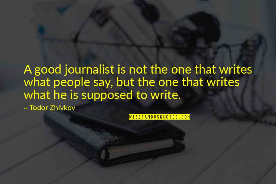 Metaphor Motivational Quotes By Todor Zhivkov: A good journalist is not the one that Metaphor Motivational Quotes By Todor Zhivkov: A good journalist is not the one that
