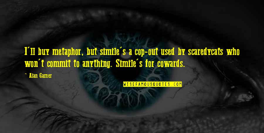 Metaphor Simile Quotes By Alan Garner: I'll buy metaphor, but simile's a cop-out used