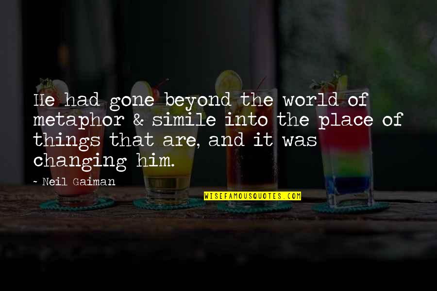 Metaphor Simile Quotes By Neil Gaiman: He had gone beyond the world of metaphor