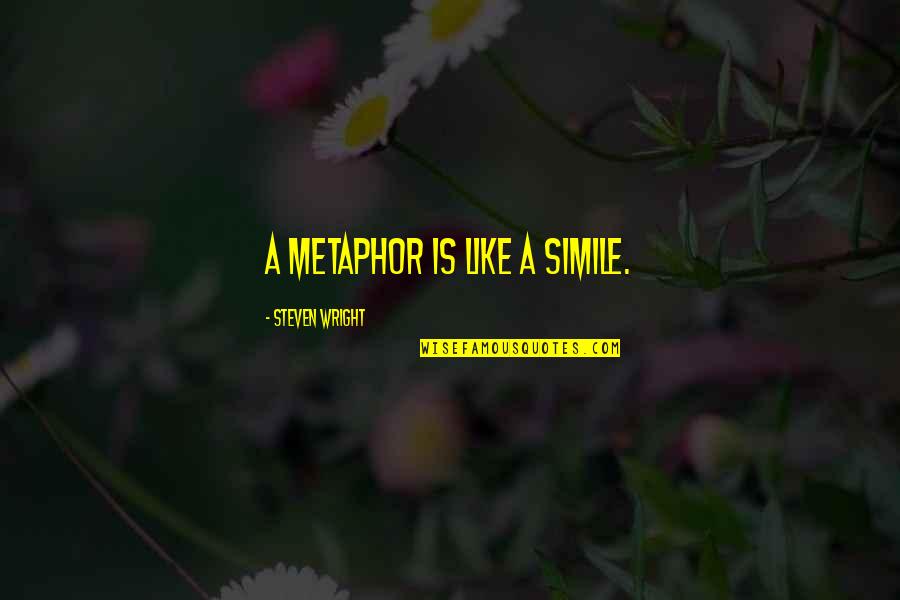 Metaphor Simile Quotes By Steven Wright: A metaphor is like a simile.