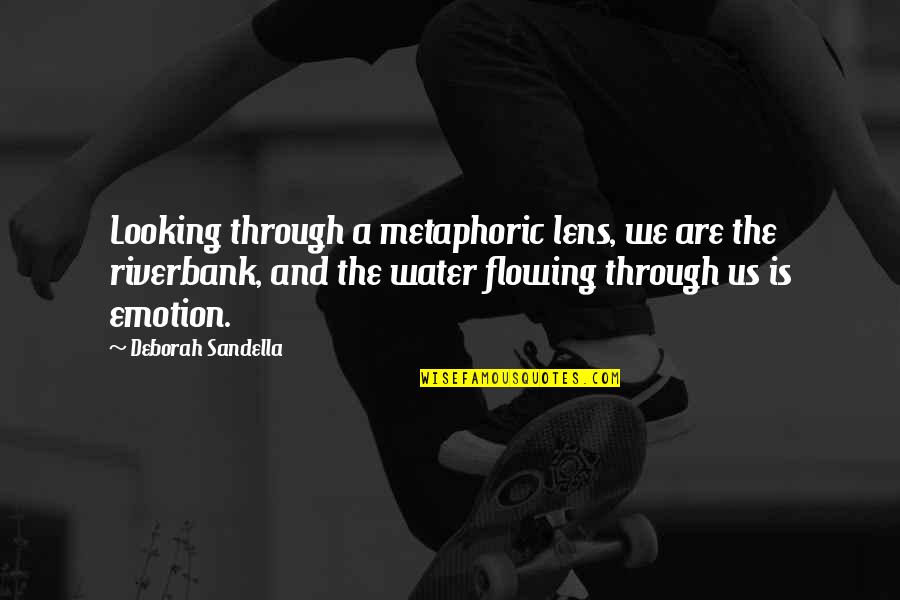 Metaphoric Quotes By Deborah Sandella: Looking through a metaphoric lens, we are the