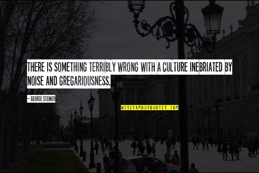 Metaphoric Quotes By George Steiner: There is something terribly wrong with a culture