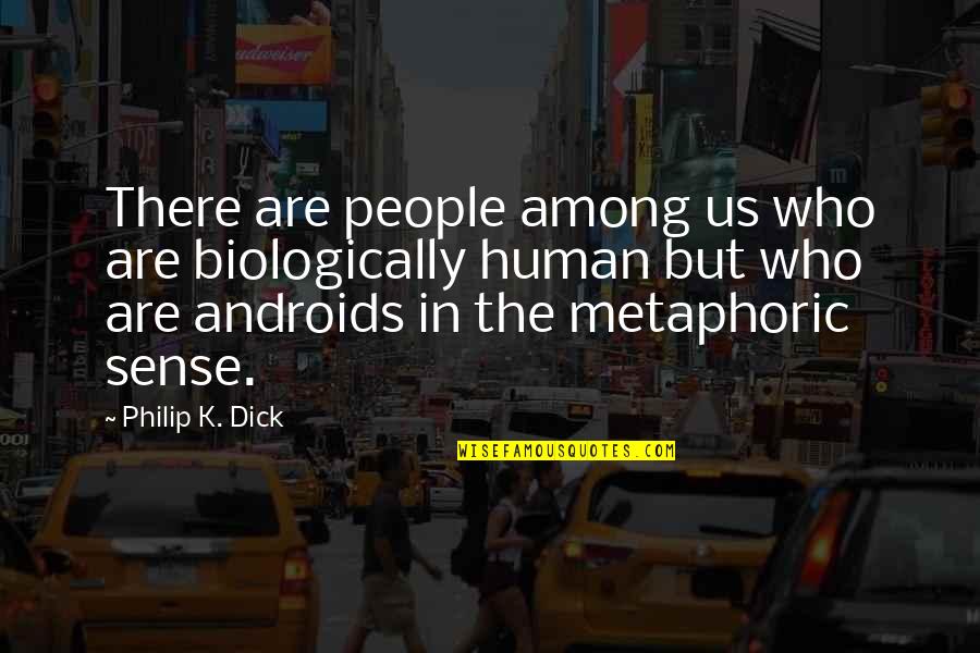 Metaphoric Quotes By Philip K. Dick: There are people among us who are biologically
