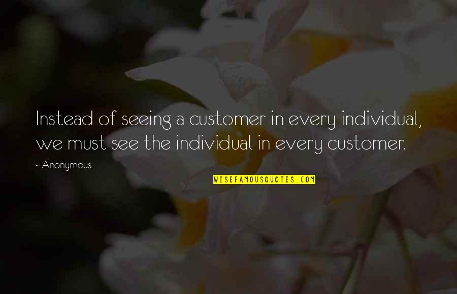 Metaphorical Inspiration Quotes By Anonymous: Instead of seeing a customer in every individual,
