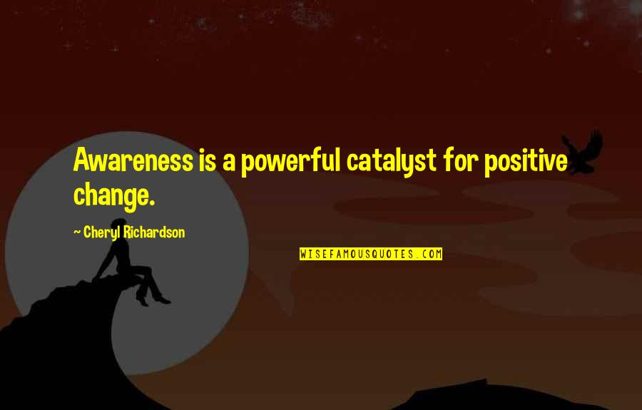Metaphorical Strength Quotes By Cheryl Richardson: Awareness is a powerful catalyst for positive change.