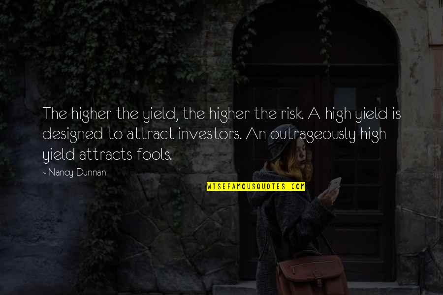 Metaphorical Wise Quotes By Nancy Dunnan: The higher the yield, the higher the risk.