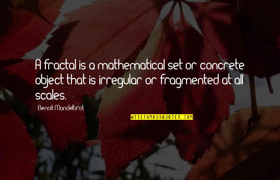 Metaphotographers Quotes By Benoit Mandelbrot: A fractal is a mathematical set or concrete