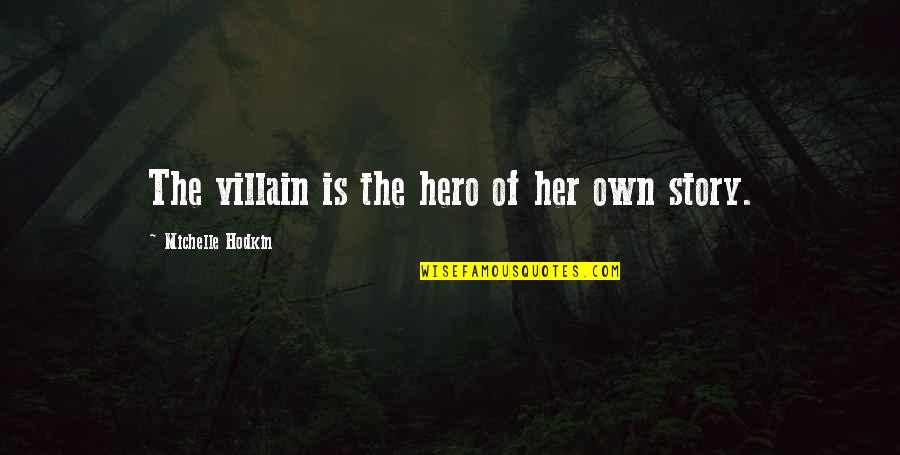 Metaphsical Quotes By Michelle Hodkin: The villain is the hero of her own