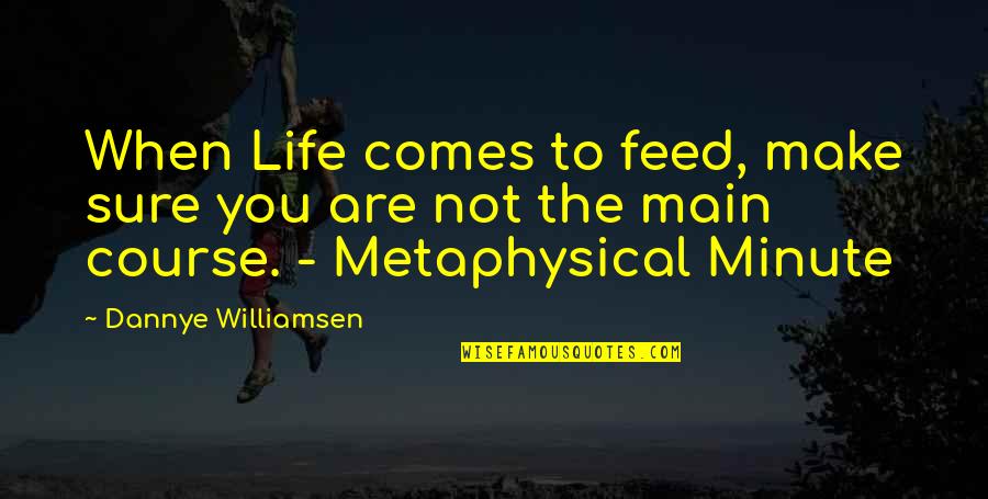 Metaphysical Inspirational Quotes By Dannye Williamsen: When Life comes to feed, make sure you