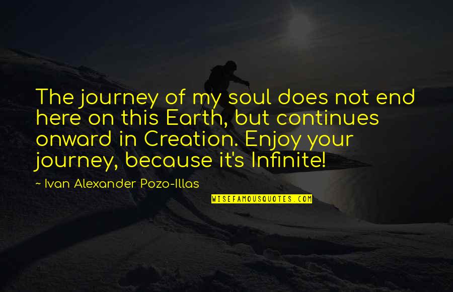 Metaphysical Inspirational Quotes By Ivan Alexander Pozo-Illas: The journey of my soul does not end