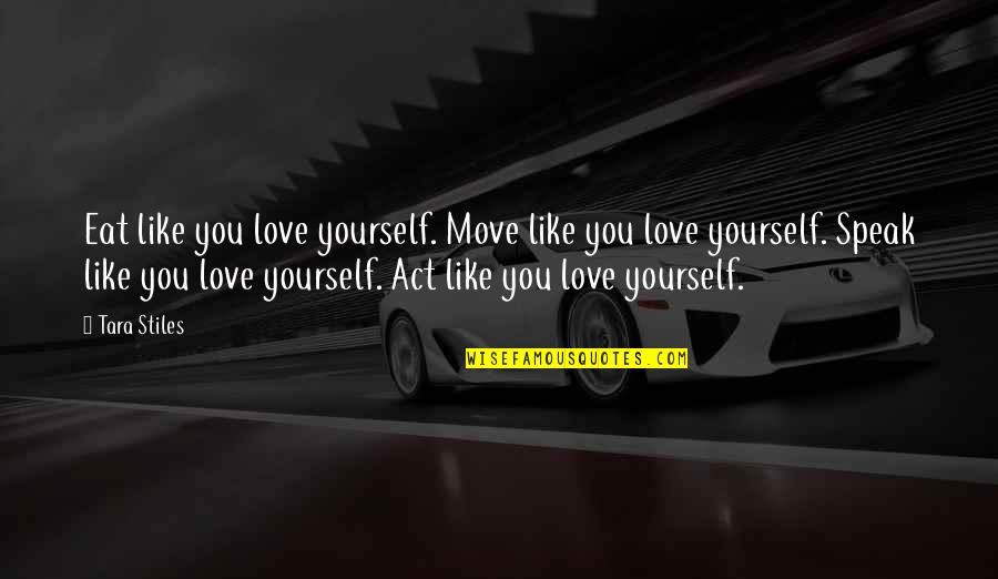 Metaphysical Inspirational Quotes By Tara Stiles: Eat like you love yourself. Move like you