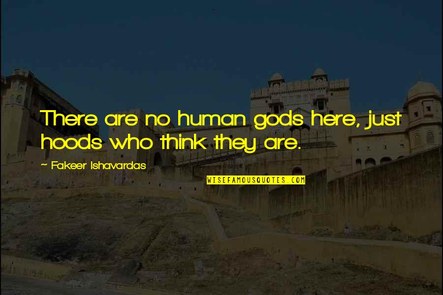 Metaphysical Quotes And Quotes By Fakeer Ishavardas: There are no human gods here, just hoods