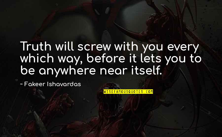 Metaphysical Quotes And Quotes By Fakeer Ishavardas: Truth will screw with you every which way,