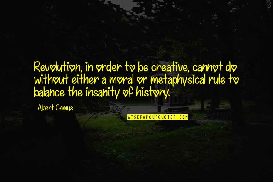 Metaphysical Quotes By Albert Camus: Revolution, in order to be creative, cannot do