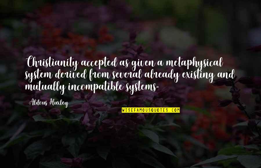 Metaphysical Quotes By Aldous Huxley: Christianity accepted as given a metaphysical system derived