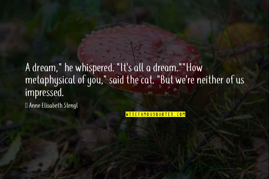 Metaphysical Quotes By Anne Elisabeth Stengl: A dream," he whispered. "It's all a dream.""How