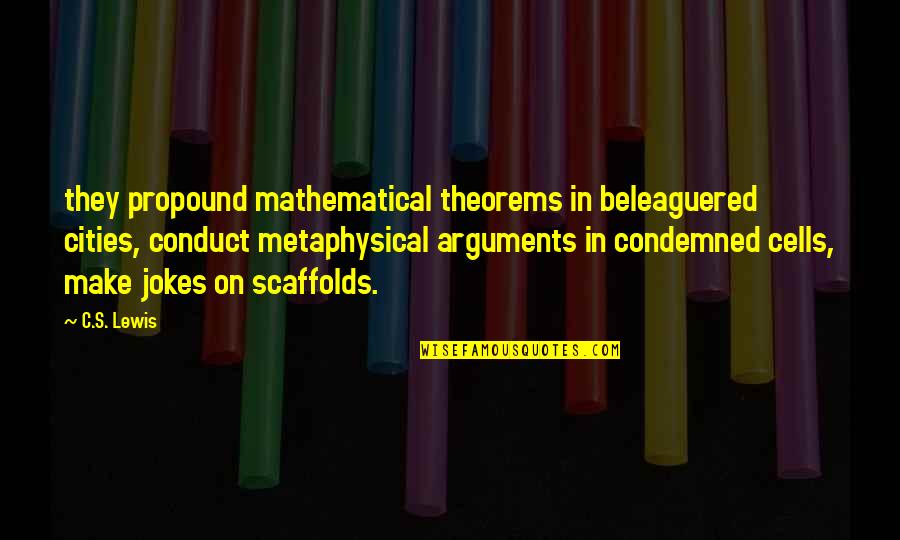 Metaphysical Quotes By C.S. Lewis: they propound mathematical theorems in beleaguered cities, conduct