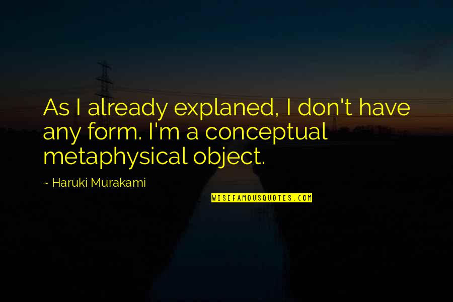 Metaphysical Quotes By Haruki Murakami: As I already explaned, I don't have any