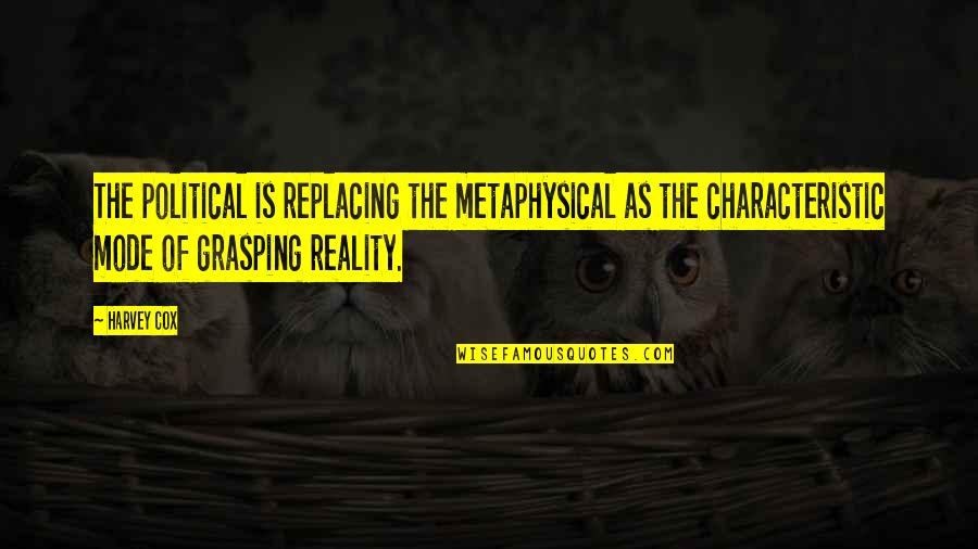 Metaphysical Quotes By Harvey Cox: The political is replacing the metaphysical as the