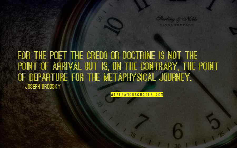 Metaphysical Quotes By Joseph Brodsky: For the poet the credo or doctrine is