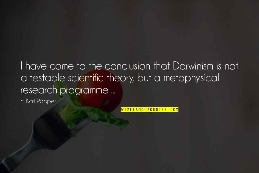 Metaphysical Quotes By Karl Popper: I have come to the conclusion that Darwinism