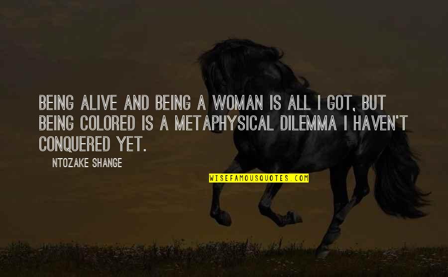 Metaphysical Quotes By Ntozake Shange: Being alive and being a woman is all