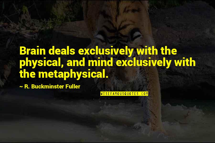 Metaphysical Quotes By R. Buckminster Fuller: Brain deals exclusively with the physical, and mind