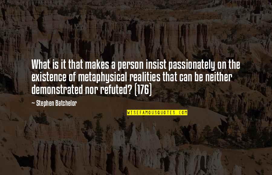 Metaphysical Quotes By Stephen Batchelor: What is it that makes a person insist