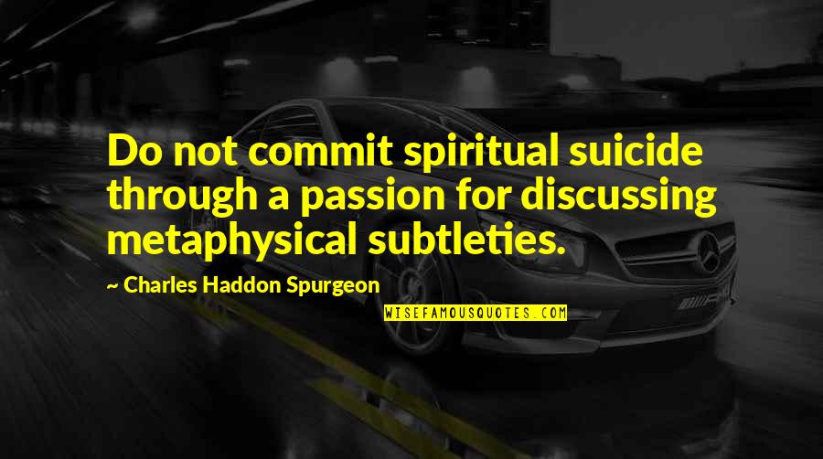 Metaphysical Spiritual Quotes By Charles Haddon Spurgeon: Do not commit spiritual suicide through a passion