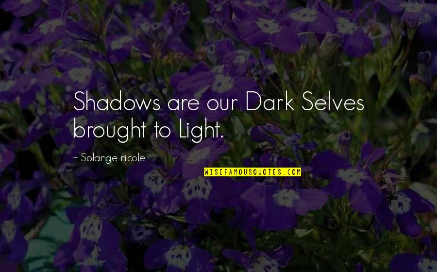 Metaphysical Spiritual Quotes By Solange Nicole: Shadows are our Dark Selves brought to Light.