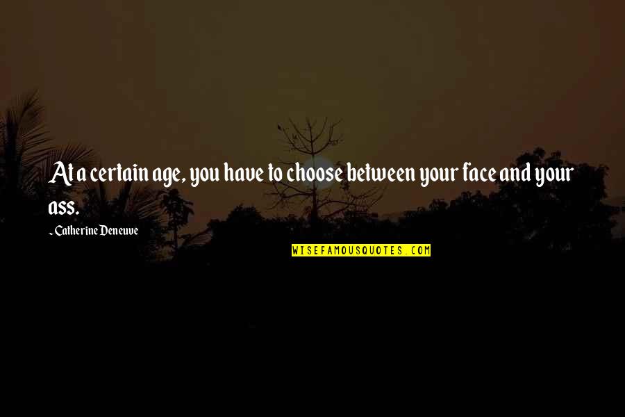 Metaphysics Book 12 Quotes By Catherine Deneuve: At a certain age, you have to choose Metaphysics Book 12 Quotes By Catherine Deneuve: At a certain age, you have to choose