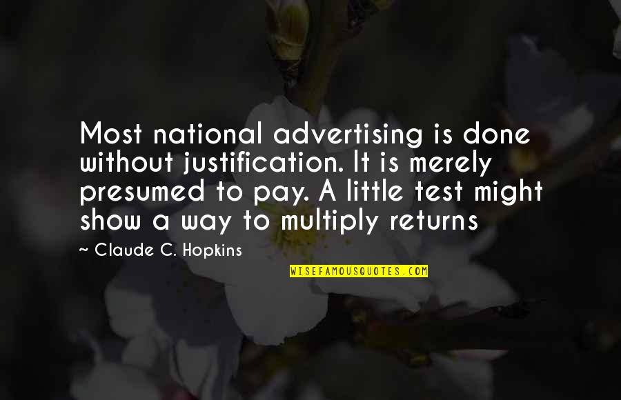 Metaphysics Book 12 Quotes By Claude C. Hopkins: Most national advertising is done without justification. It