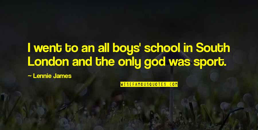 Metaphysics Book 12 Quotes By Lennie James: I went to an all boys' school in