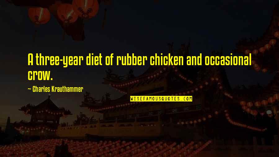 Metapora Ng Quotes By Charles Krauthammer: A three-year diet of rubber chicken and occasional Metapora Ng Quotes By Charles Krauthammer: A three-year diet of rubber chicken and occasional