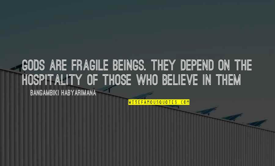 Metaprogram Quotes By Bangambiki Habyarimana: Gods are fragile beings. They depend on the