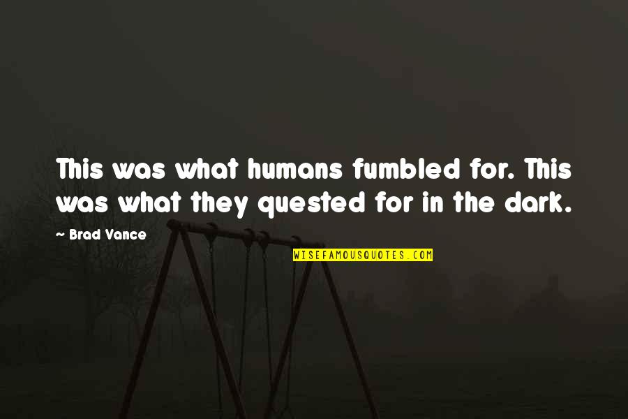 Metapsychiatry Quotes By Brad Vance: This was what humans fumbled for. This was