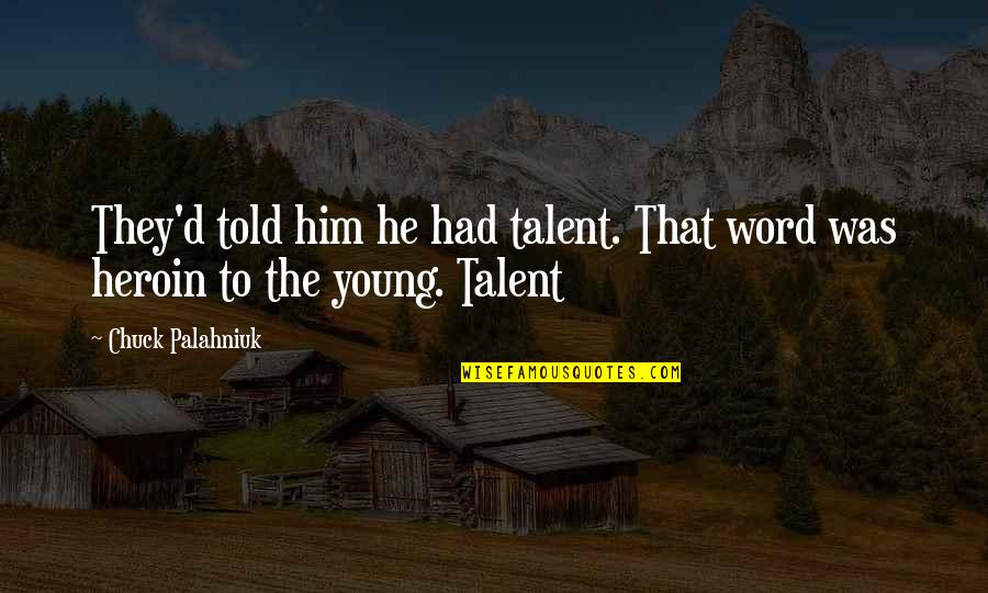 Metapsychiatry Quotes By Chuck Palahniuk: They'd told him he had talent. That word Metapsychiatry Quotes By Chuck Palahniuk: They'd told him he had talent. That word
