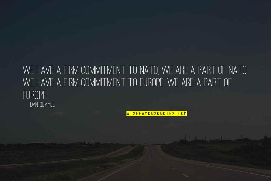 Metapsychiatry Quotes By Dan Quayle: We have a firm commitment to NATO, we Metapsychiatry Quotes By Dan Quayle: We have a firm commitment to NATO, we